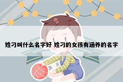 姓刁叫什么名字好 姓刁的女孩有涵养的名字